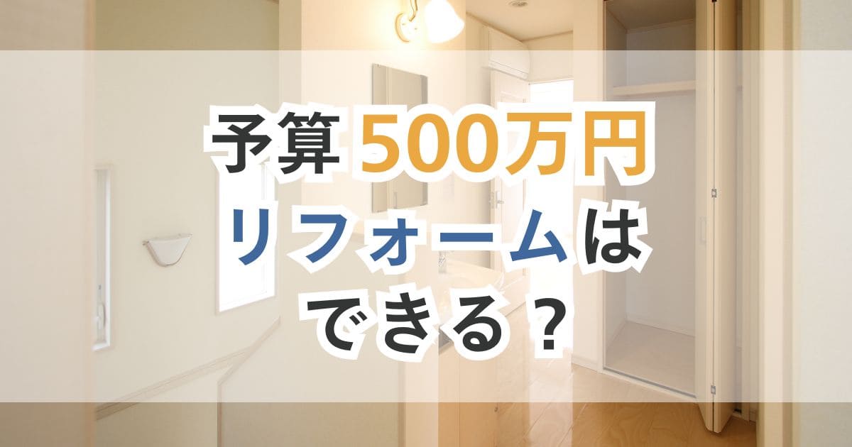 予算500万でリフォームはできる?