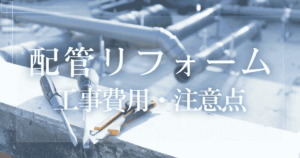 配管リフォーム 費用相場・注意点