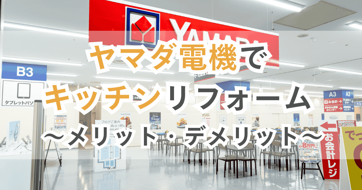 ヤマダ電機でキッチンリフォーム メリット・デメリット