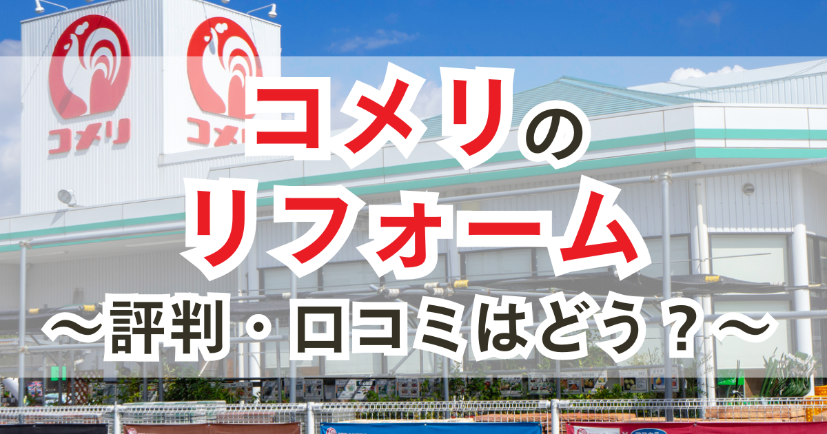 コメリのリフォーム 評判・口コミはどう？