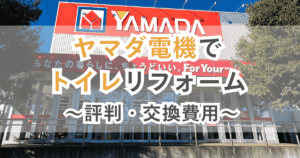ヤマダ電機でトイレリフォーム 評判と交換費用