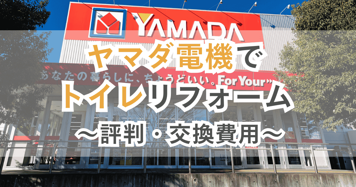 ヤマダ電機でトイレリフォーム 評判と交換費用